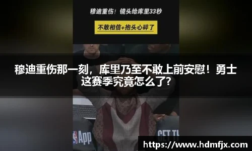 穆迪重伤那一刻，库里乃至不敢上前安慰！勇士这赛季究竟怎么了？